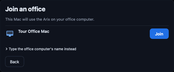Join an office: This Mac will use the Arix on your office computer. Tour Office Mac, with a Join button. Type the office computer's name instead.